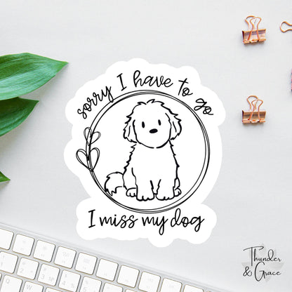 Sorry I Have to Go I Miss My Dog sticker