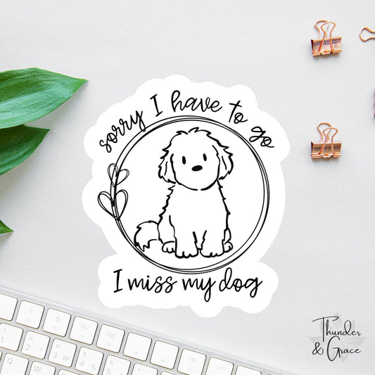Sorry I Have to Go I Miss My Dog sticker