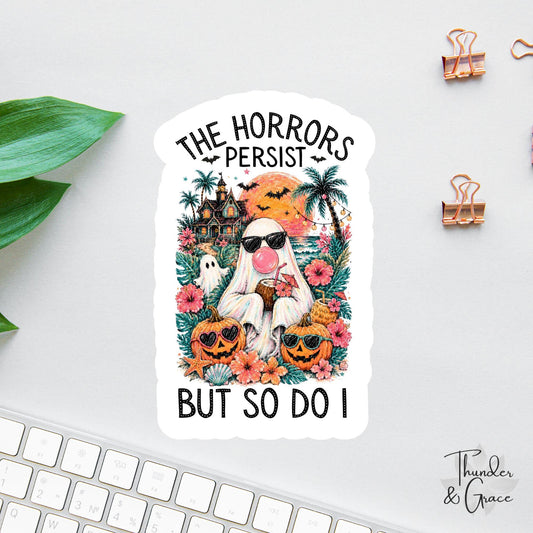 The Horrors Persist But So Do I sticker
