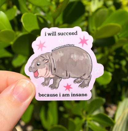 I Will Succeed Because I Am Insane Baby Hippo Sticker die-cut vinyl sticker