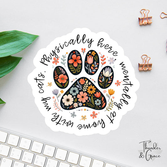Physically Here Mentally at Home with My Cats sticker, floral paw print cat meme