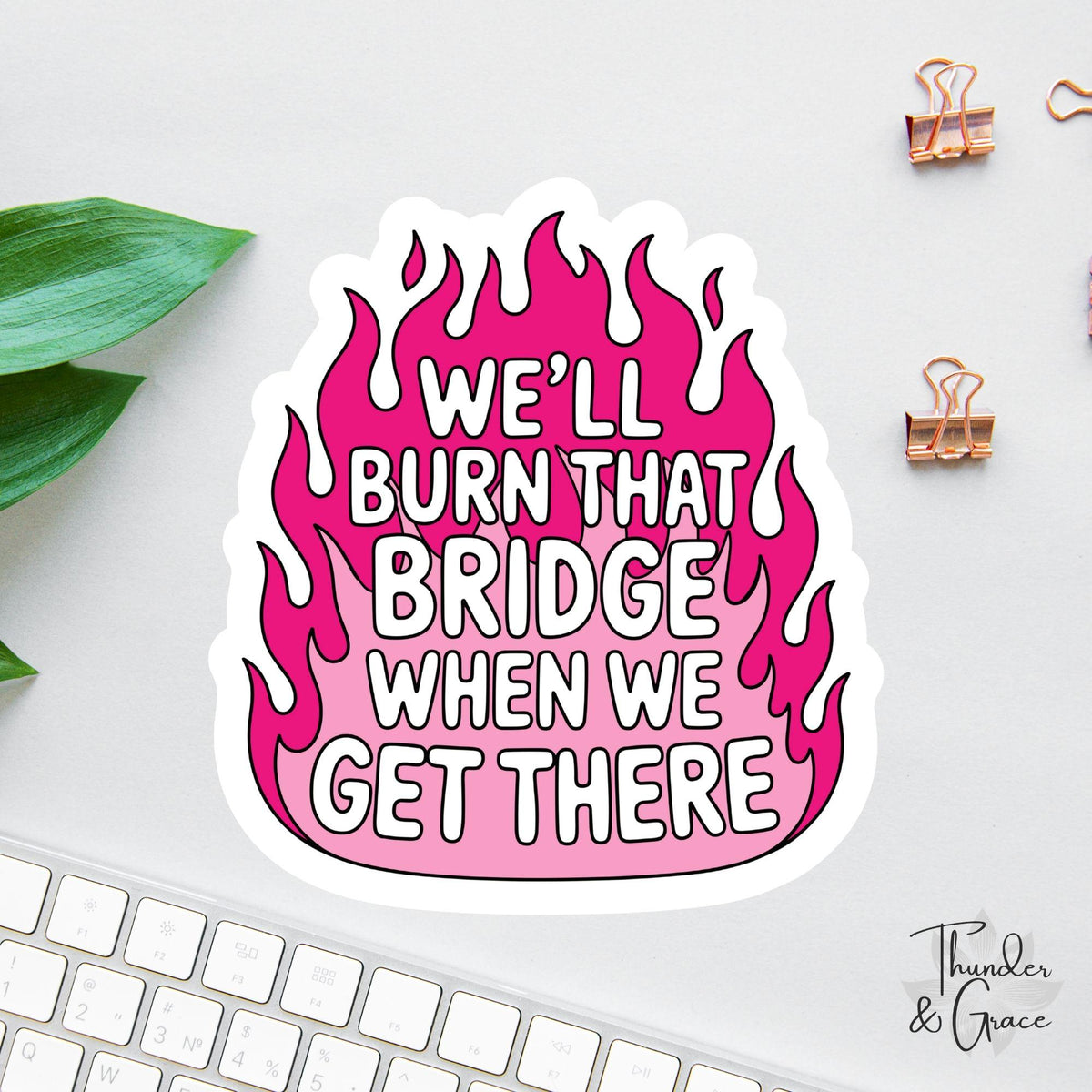 We'll Burn That Bridge When We Get There sticker